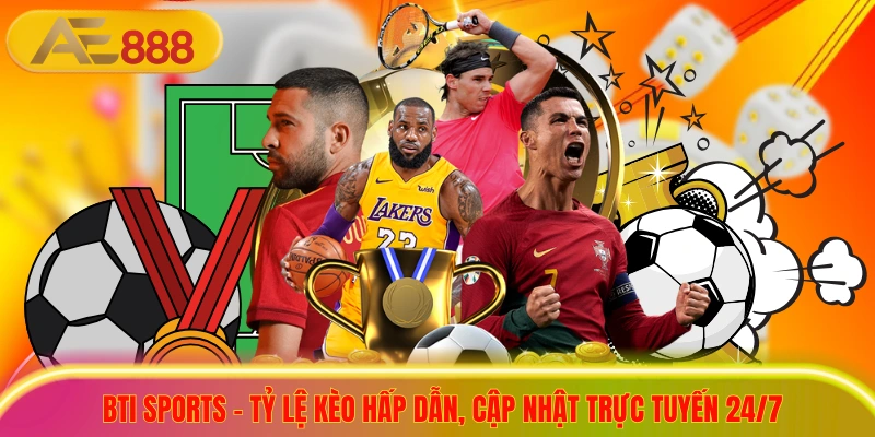 Bti Sports - Tỷ Lệ Kèo Hấp Dẫn, Cập Nhật Trực Tuyến 24/7