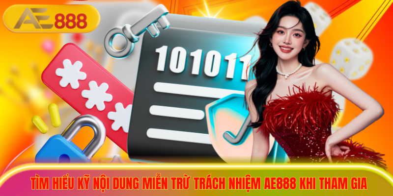 Tìm hiểu kỹ nội dung miễn trừ trách nhiệm ae888 khi tham gia