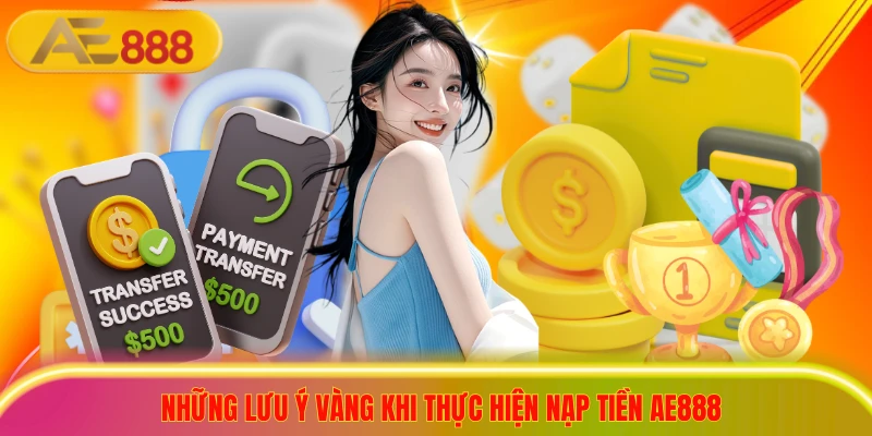Những lưu ý vàng khi thực hiện nạp tiền ae888
