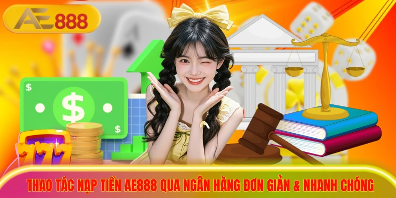 Thao tác nạp tiền ae888 qua ngân hàng cực kỳ đơn giản và nhanh chóng