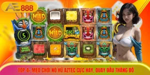 Top 4+ Mẹo Chơi Nổ Hũ Aztec Cực Hay, Quay Đâu Thắng Đó