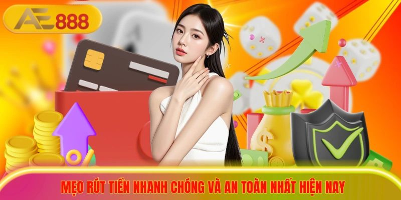 Mẹo rút tiền nhanh chóng và an toàn nhất hiện nay