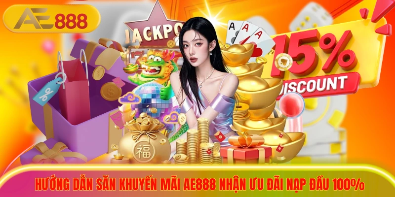 Hướng Dẫn Săn Khuyến Mãi AE888 Nhận Ưu Đãi Nạp Đầu 100%