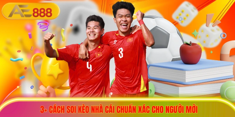 3+ cách soi kèo nhà cái chuẩn xác cho người mới