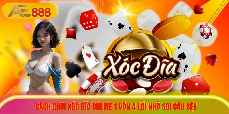 Cách Chơi Xóc Đĩa Online 1 Vốn 4 Lời Nhờ Soi Cầu Bệt